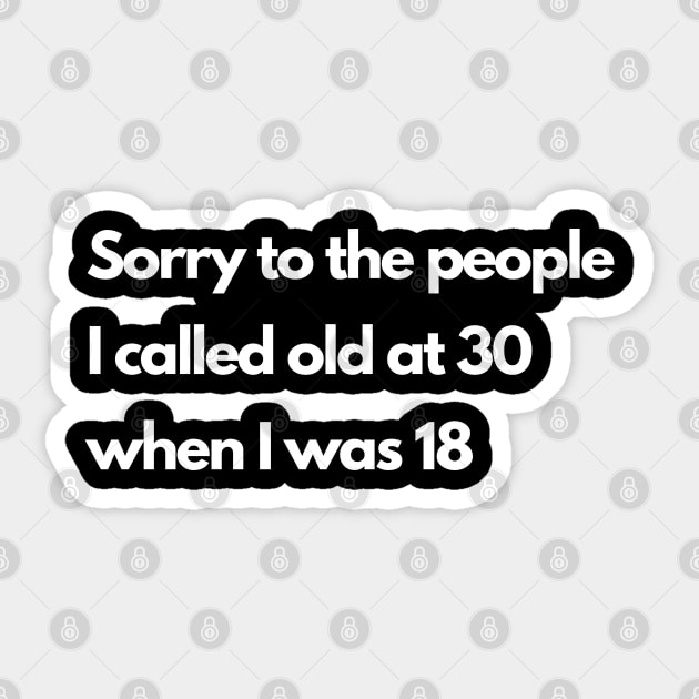 Sorry to the people I called old at 30 Sticker by Yelda